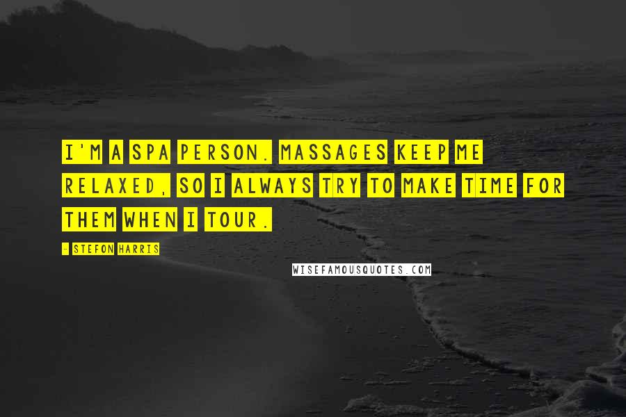 Stefon Harris Quotes: I'm a spa person. Massages keep me relaxed, so I always try to make time for them when I tour.