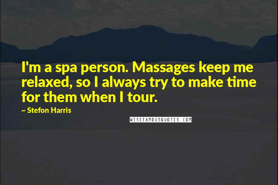 Stefon Harris Quotes: I'm a spa person. Massages keep me relaxed, so I always try to make time for them when I tour.