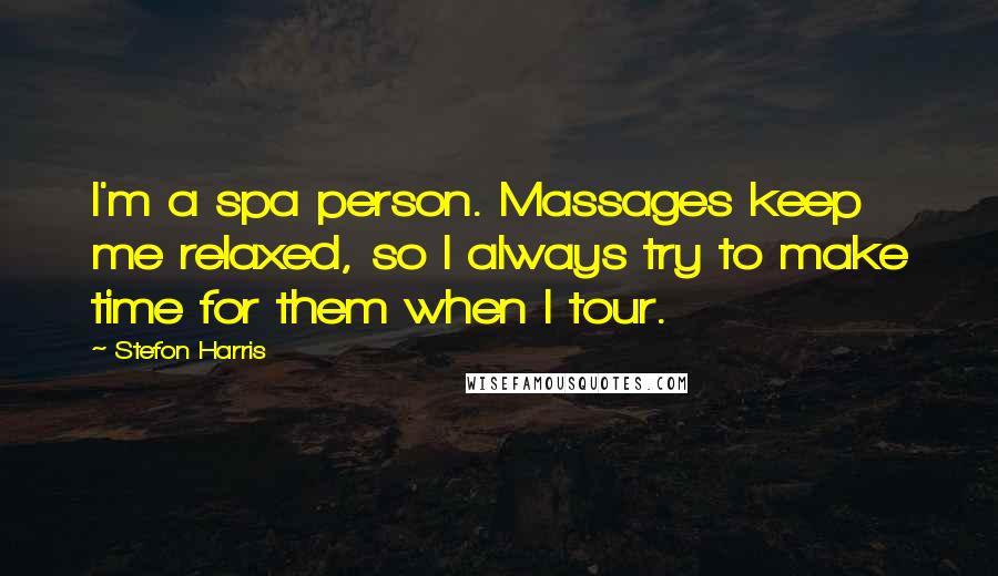 Stefon Harris Quotes: I'm a spa person. Massages keep me relaxed, so I always try to make time for them when I tour.