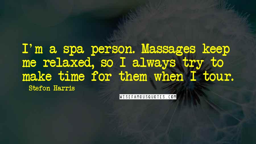 Stefon Harris Quotes: I'm a spa person. Massages keep me relaxed, so I always try to make time for them when I tour.