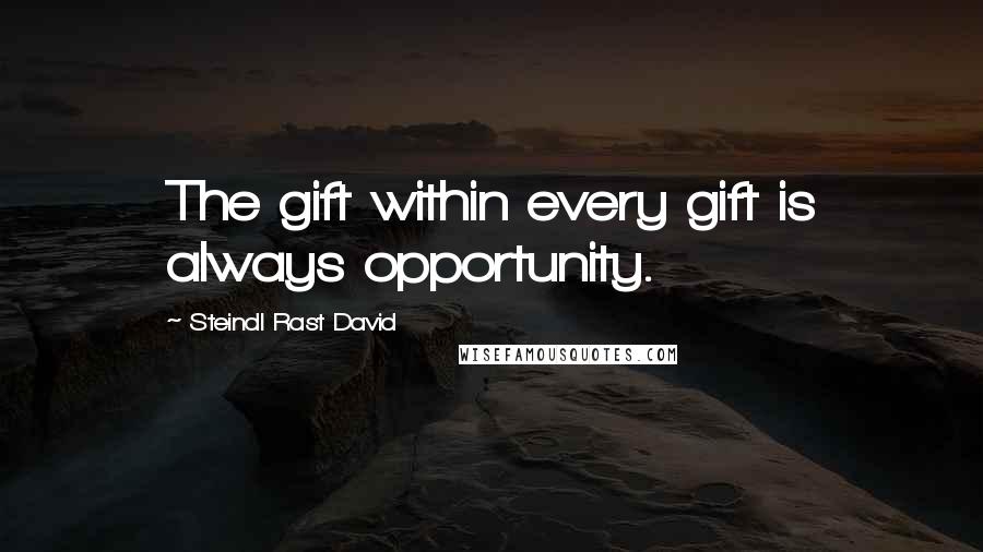 Steindl Rast David Quotes: The gift within every gift is always opportunity.