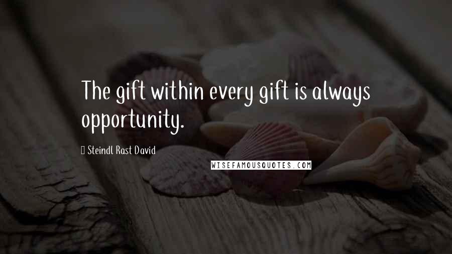 Steindl Rast David Quotes: The gift within every gift is always opportunity.