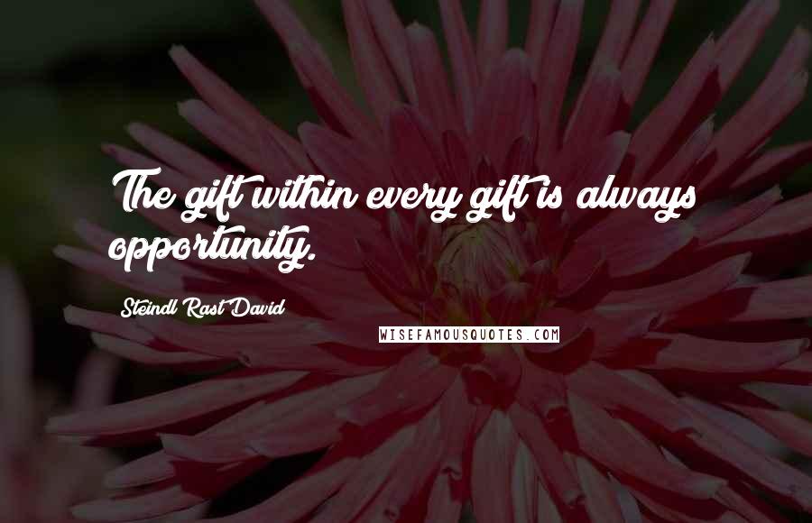 Steindl Rast David Quotes: The gift within every gift is always opportunity.