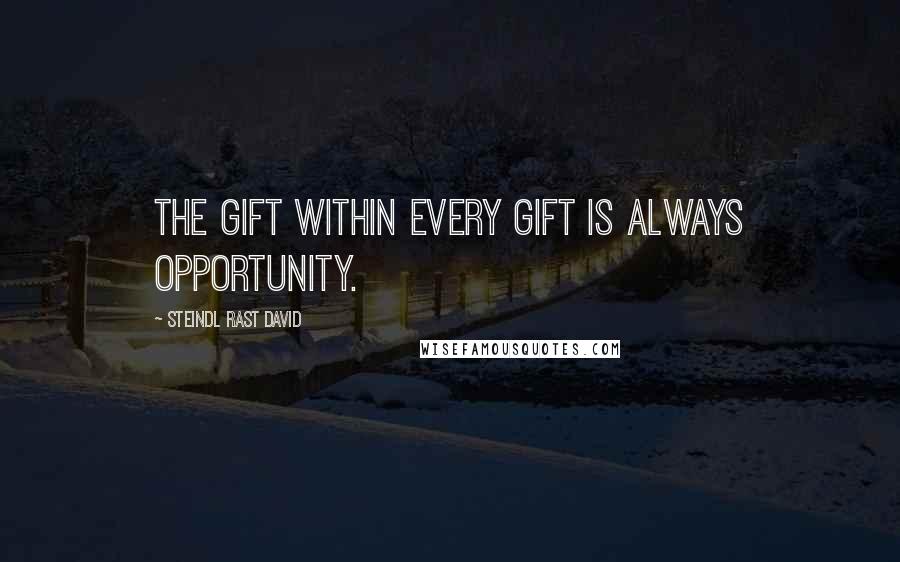 Steindl Rast David Quotes: The gift within every gift is always opportunity.