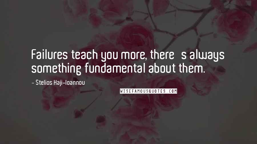 Stelios Haji-Ioannou Quotes: Failures teach you more, there's always something fundamental about them.