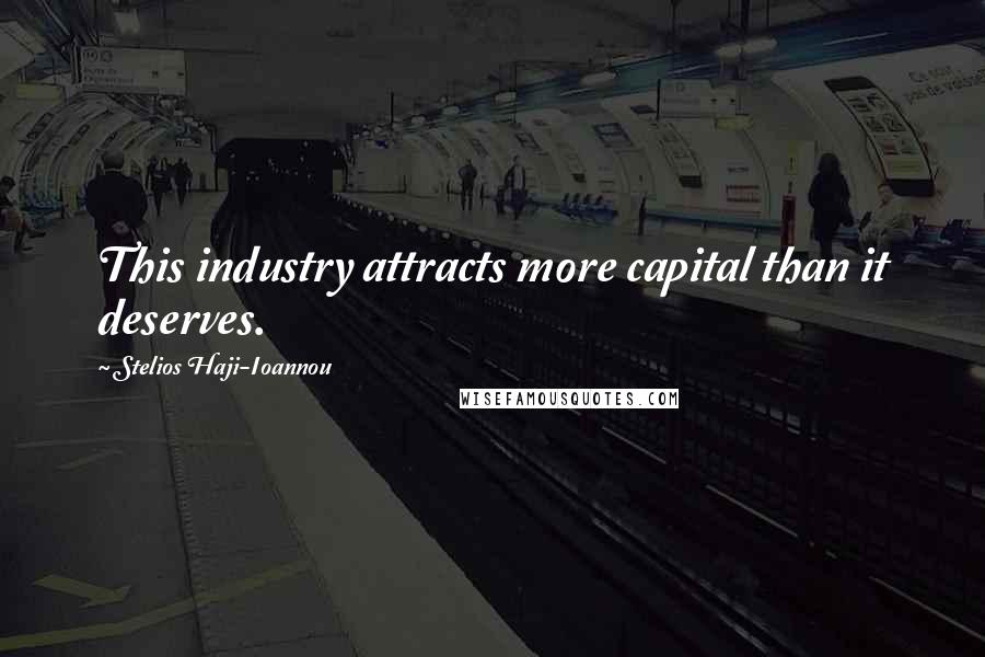 Stelios Haji-Ioannou Quotes: This industry attracts more capital than it deserves.