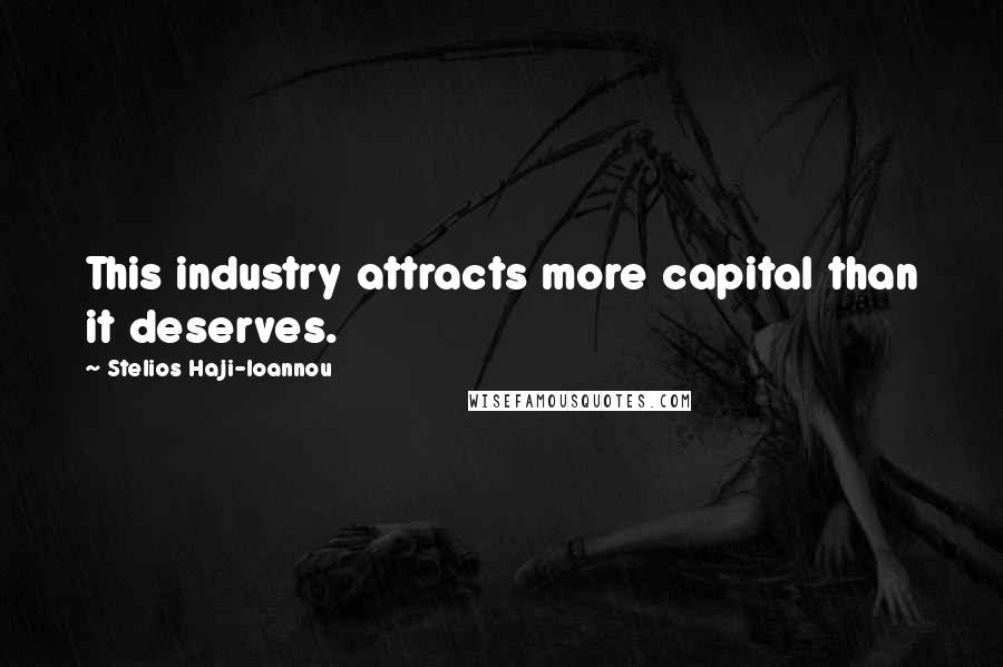 Stelios Haji-Ioannou Quotes: This industry attracts more capital than it deserves.