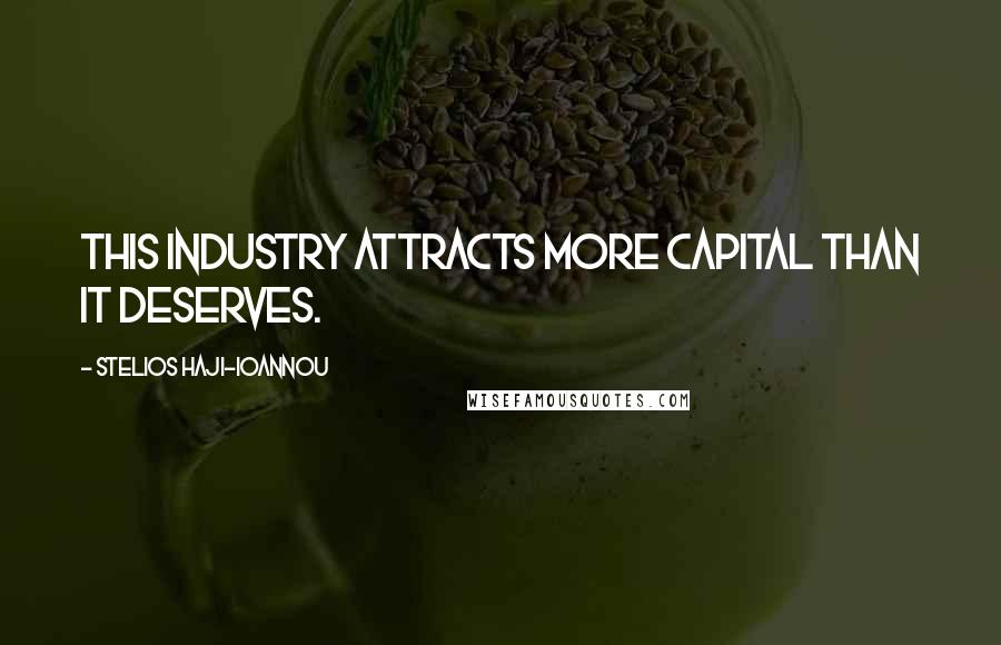 Stelios Haji-Ioannou Quotes: This industry attracts more capital than it deserves.