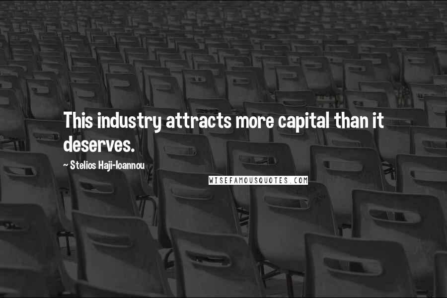 Stelios Haji-Ioannou Quotes: This industry attracts more capital than it deserves.