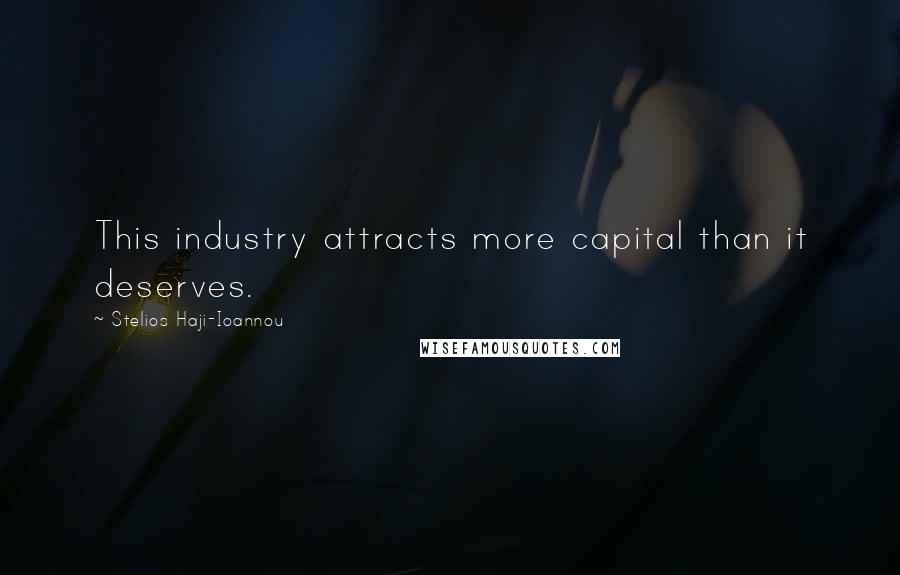 Stelios Haji-Ioannou Quotes: This industry attracts more capital than it deserves.