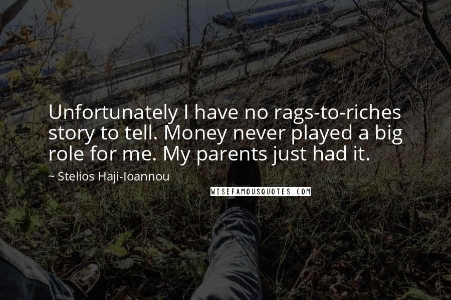 Stelios Haji-Ioannou Quotes: Unfortunately I have no rags-to-riches story to tell. Money never played a big role for me. My parents just had it.