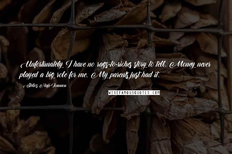 Stelios Haji-Ioannou Quotes: Unfortunately I have no rags-to-riches story to tell. Money never played a big role for me. My parents just had it.