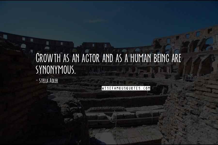 Stella Adler Quotes: Growth as an actor and as a human being are synonymous.