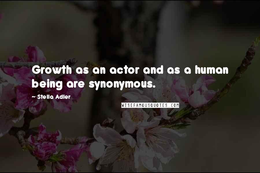 Stella Adler Quotes: Growth as an actor and as a human being are synonymous.