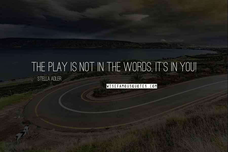 Stella Adler Quotes: The play is not in the words, it's in you!