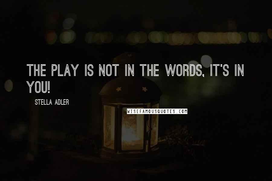 Stella Adler Quotes: The play is not in the words, it's in you!