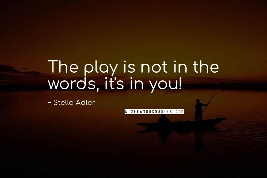 Stella Adler Quotes: The play is not in the words, it's in you!