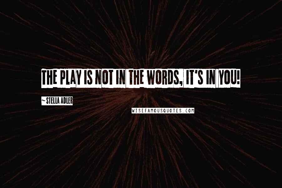 Stella Adler Quotes: The play is not in the words, it's in you!