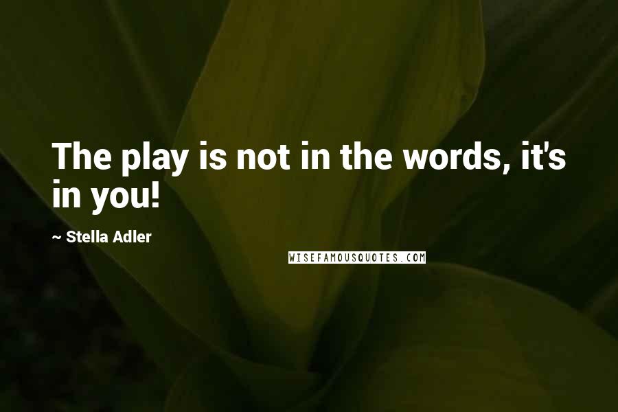 Stella Adler Quotes: The play is not in the words, it's in you!