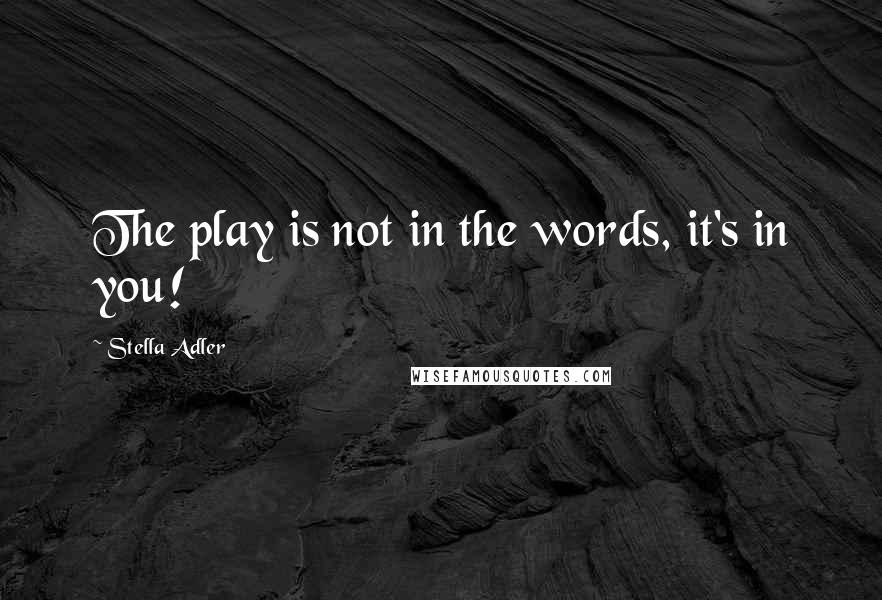 Stella Adler Quotes: The play is not in the words, it's in you!