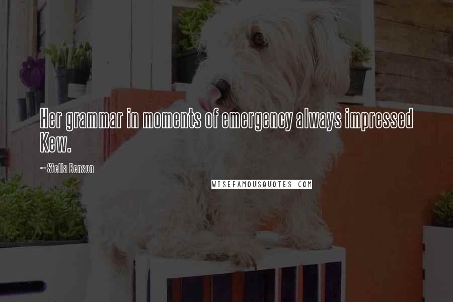 Stella Benson Quotes: Her grammar in moments of emergency always impressed Kew.