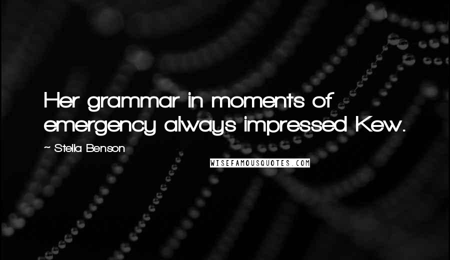 Stella Benson Quotes: Her grammar in moments of emergency always impressed Kew.