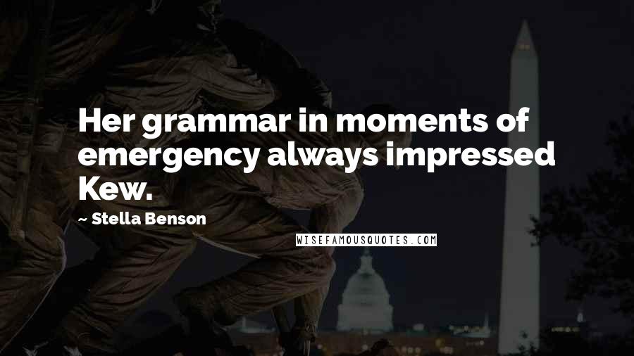 Stella Benson Quotes: Her grammar in moments of emergency always impressed Kew.