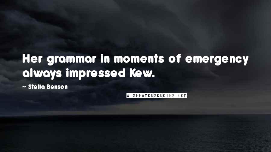 Stella Benson Quotes: Her grammar in moments of emergency always impressed Kew.