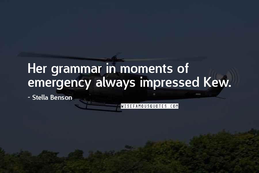 Stella Benson Quotes: Her grammar in moments of emergency always impressed Kew.