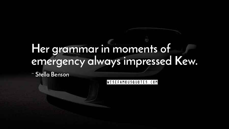 Stella Benson Quotes: Her grammar in moments of emergency always impressed Kew.