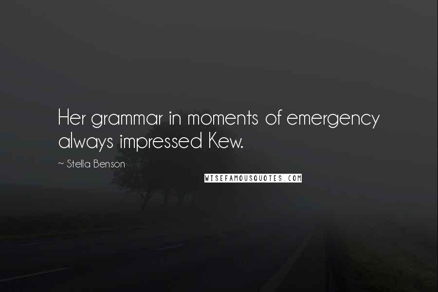 Stella Benson Quotes: Her grammar in moments of emergency always impressed Kew.