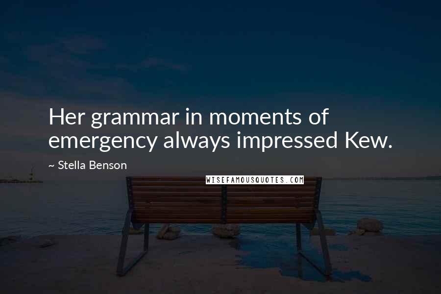 Stella Benson Quotes: Her grammar in moments of emergency always impressed Kew.