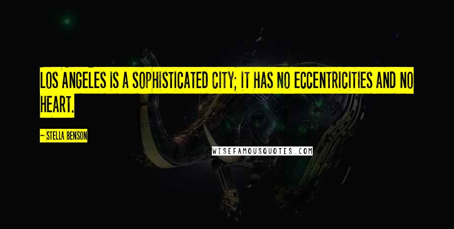 Stella Benson Quotes: Los Angeles is a sophisticated city; it has no eccentricities and no heart.