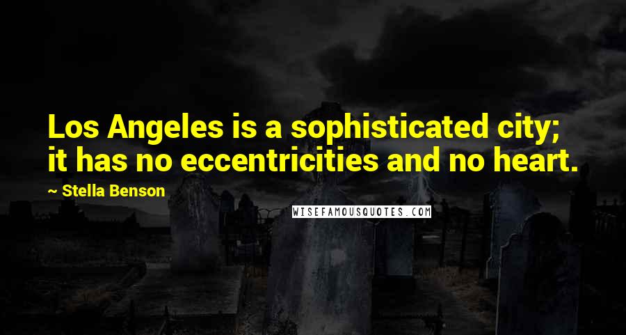 Stella Benson Quotes: Los Angeles is a sophisticated city; it has no eccentricities and no heart.