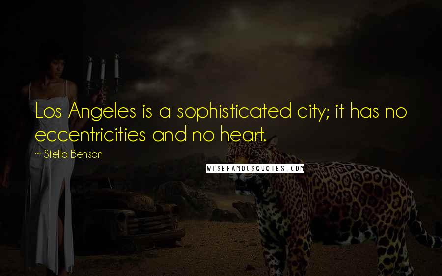 Stella Benson Quotes: Los Angeles is a sophisticated city; it has no eccentricities and no heart.