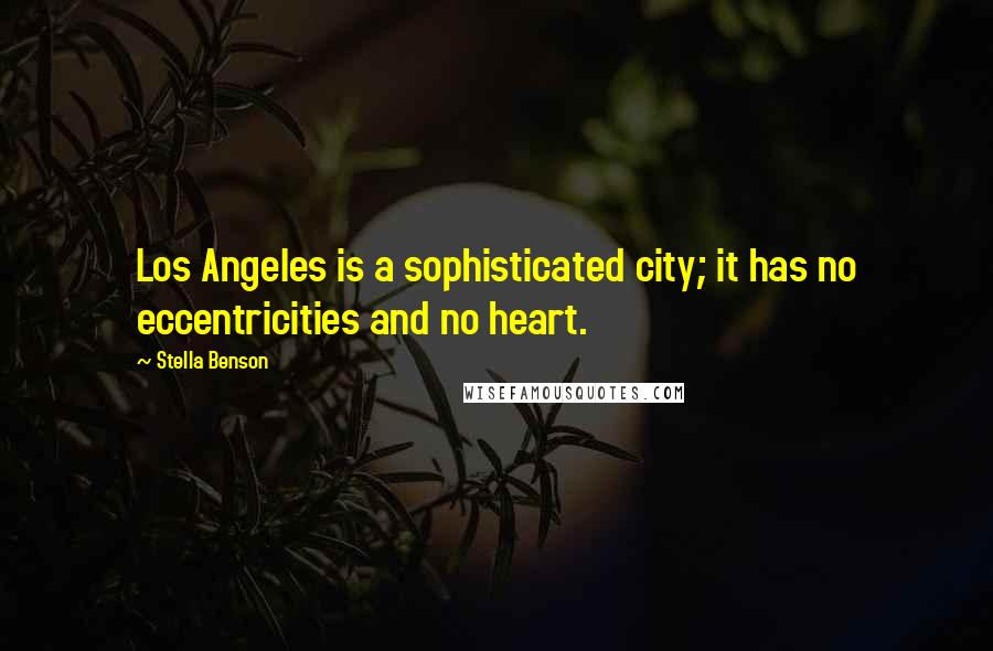 Stella Benson Quotes: Los Angeles is a sophisticated city; it has no eccentricities and no heart.