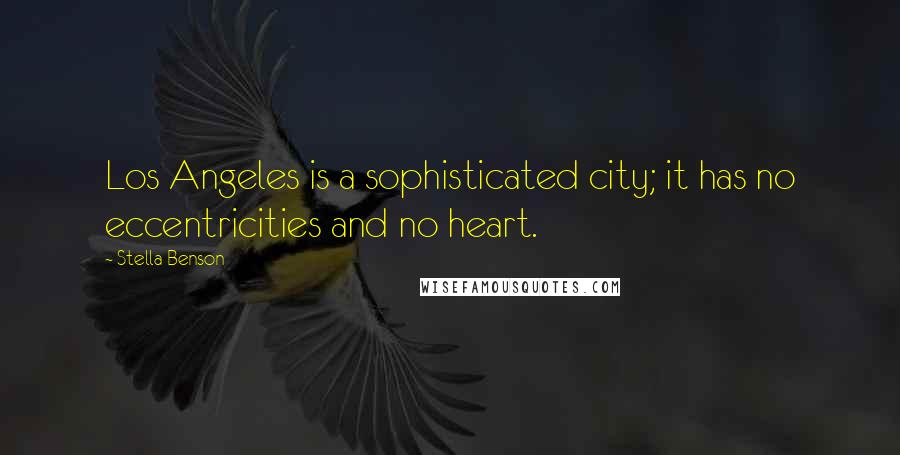 Stella Benson Quotes: Los Angeles is a sophisticated city; it has no eccentricities and no heart.