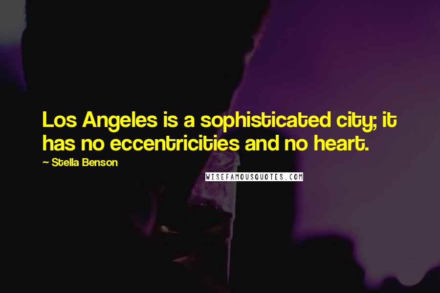 Stella Benson Quotes: Los Angeles is a sophisticated city; it has no eccentricities and no heart.