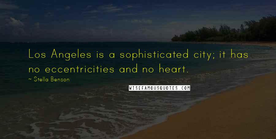 Stella Benson Quotes: Los Angeles is a sophisticated city; it has no eccentricities and no heart.