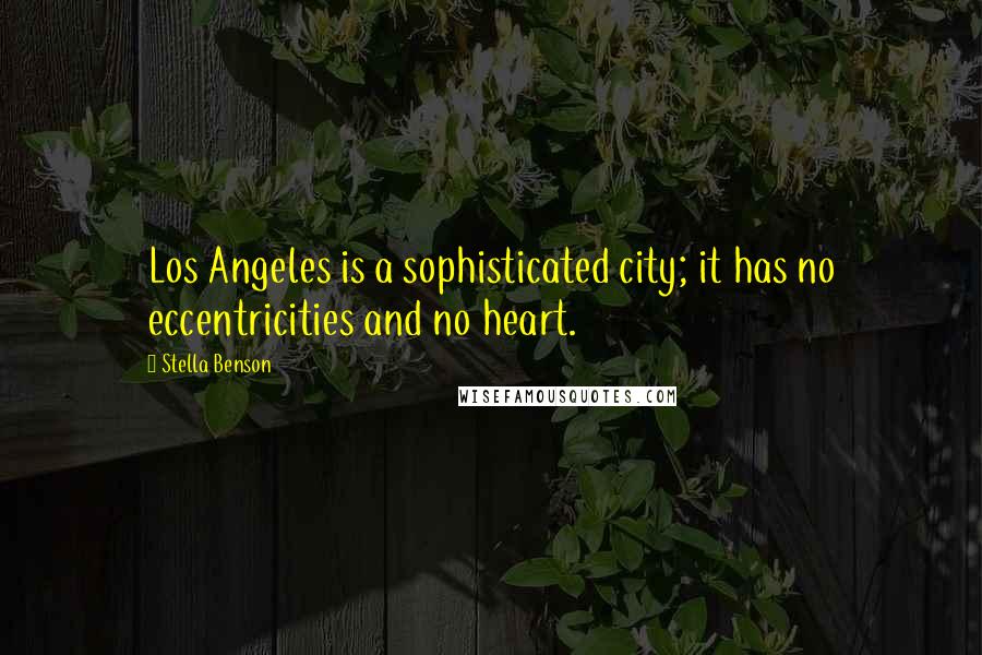 Stella Benson Quotes: Los Angeles is a sophisticated city; it has no eccentricities and no heart.