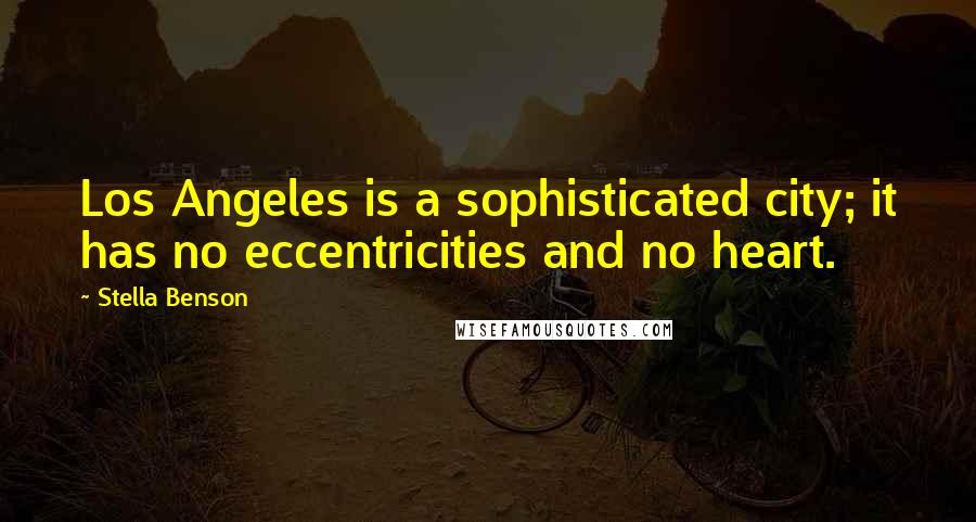 Stella Benson Quotes: Los Angeles is a sophisticated city; it has no eccentricities and no heart.