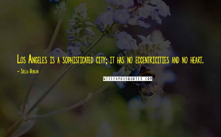 Stella Benson Quotes: Los Angeles is a sophisticated city; it has no eccentricities and no heart.