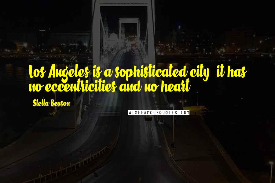 Stella Benson Quotes: Los Angeles is a sophisticated city; it has no eccentricities and no heart.