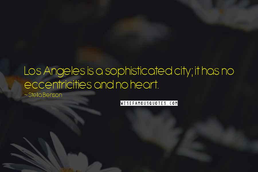 Stella Benson Quotes: Los Angeles is a sophisticated city; it has no eccentricities and no heart.