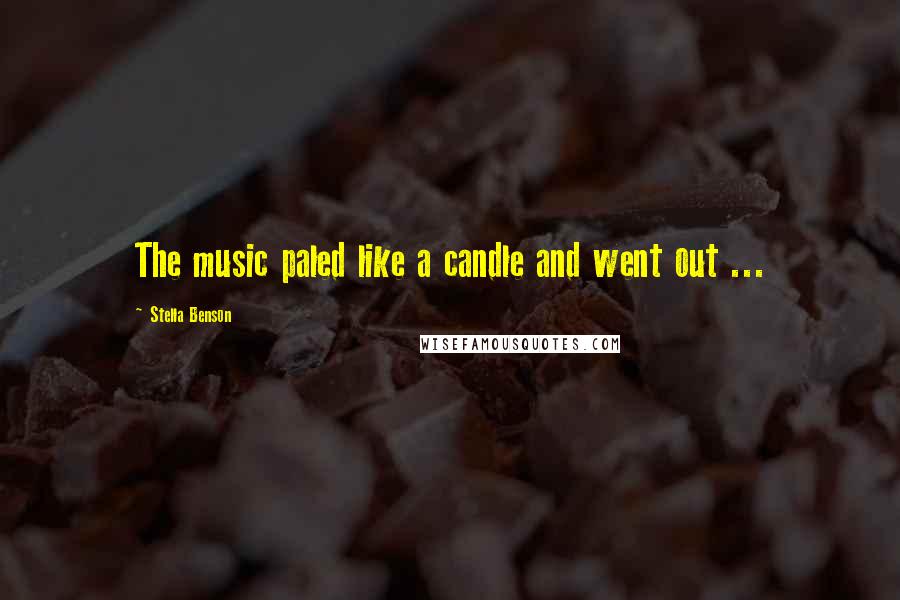 Stella Benson Quotes: The music paled like a candle and went out ...