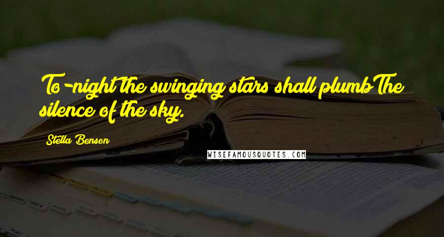 Stella Benson Quotes: To-night the swinging stars shall plumbThe silence of the sky.