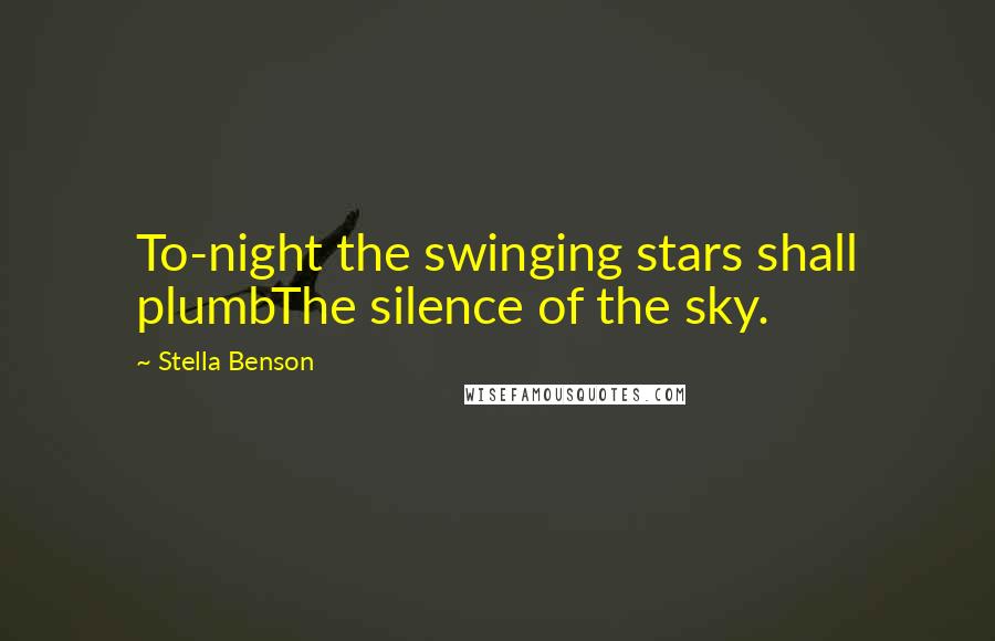 Stella Benson Quotes: To-night the swinging stars shall plumbThe silence of the sky.