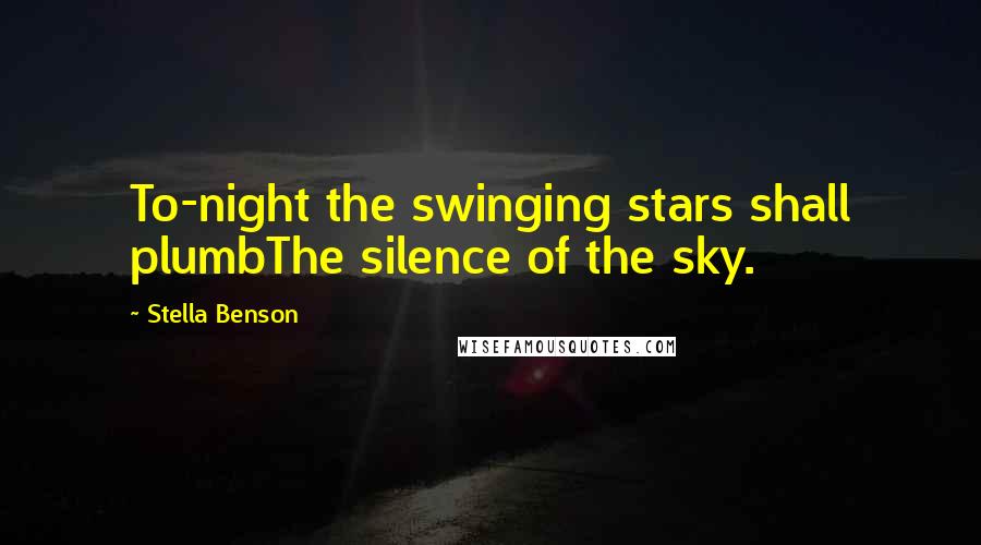 Stella Benson Quotes: To-night the swinging stars shall plumbThe silence of the sky.