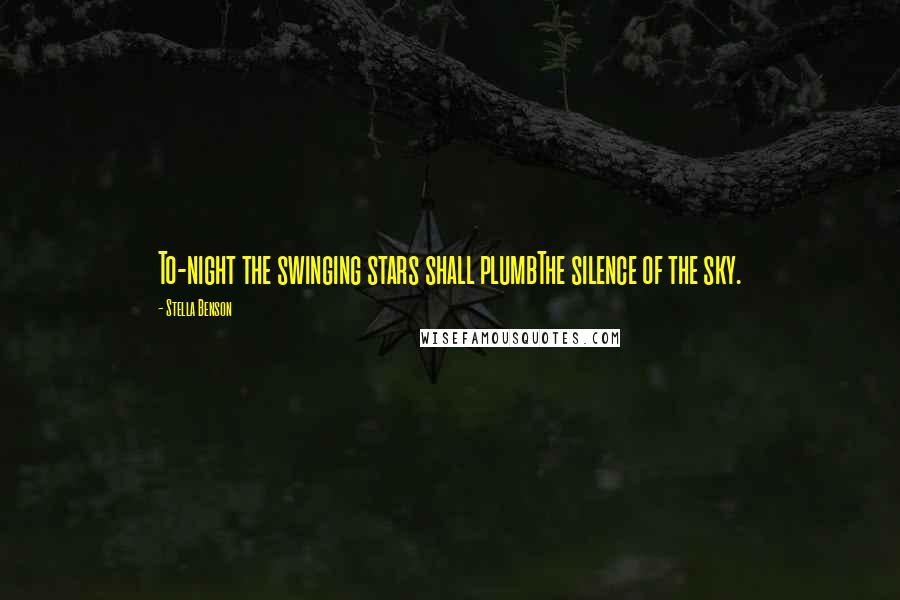 Stella Benson Quotes: To-night the swinging stars shall plumbThe silence of the sky.
