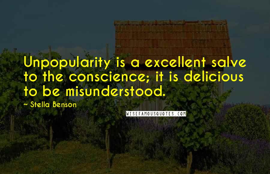 Stella Benson Quotes: Unpopularity is a excellent salve to the conscience; it is delicious to be misunderstood.